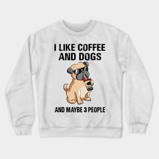 I Like Coffee And Dogs And Maybe 3 People Crewneck Sweatshirt